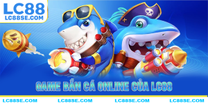 Thông tin chung về game bắn cá online LC88
