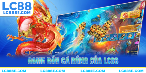 Tổng quan thông tin về tựa game bắn cá rồng LC88