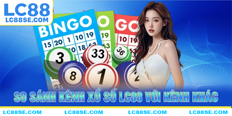 bảng so sánh kênh xổ số LC88 với các nền tảng khác