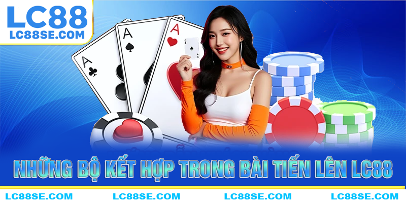 Những bộ kết hợp cần biết khi chơi bài tiến lên tại LC88
