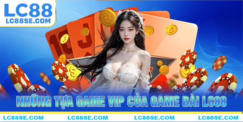 Những tựa game hot của game bài LC88