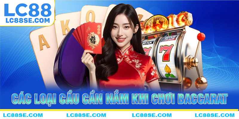 Càc loại cầu cần nắm vững khi chơi baccarat tại LC88
