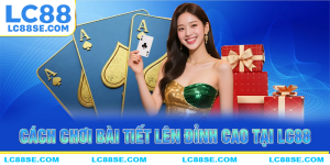 LC88 bật mí những cách chơi bài tiến lên đỉnh cao