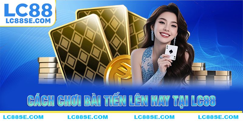 Cách chơi bài tiến lên tăng tỷ lệ thắng lên tới 90%