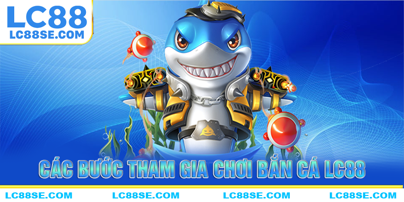 Các bước tham gia chơi bắn cá LC88