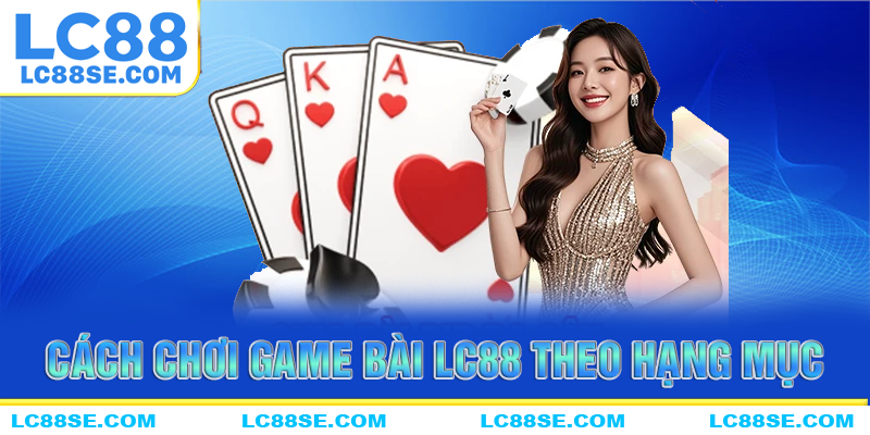 Cách chơi game bài LC88 theo từng hạng mục game
