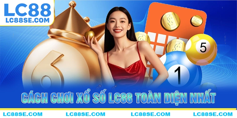 Cách chơi xổ số LC88 chi tiết và toàn diện nhất
