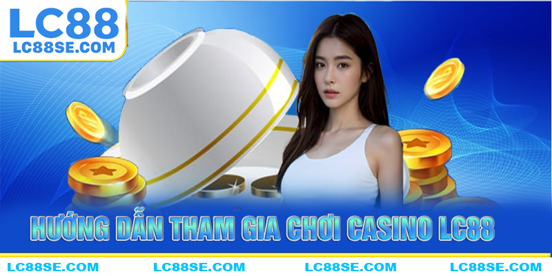 Các bước tham gia chơi casino LC88