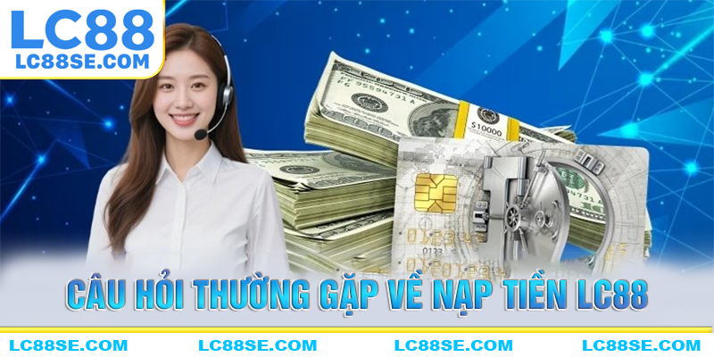 Câu hỏi thường gặp về nạp tiền LC88