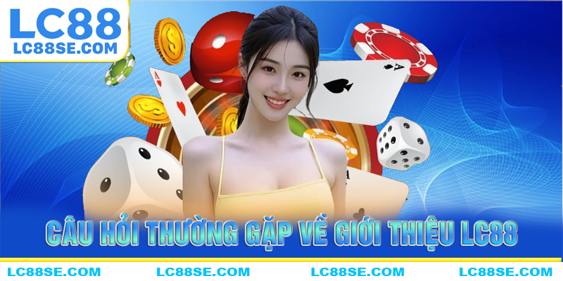 Những câu hỏi thường gặp về giới thiệu LC88