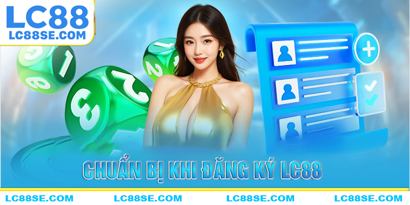 Những điều cần chuẩn bị trước khi đăng ký LC88