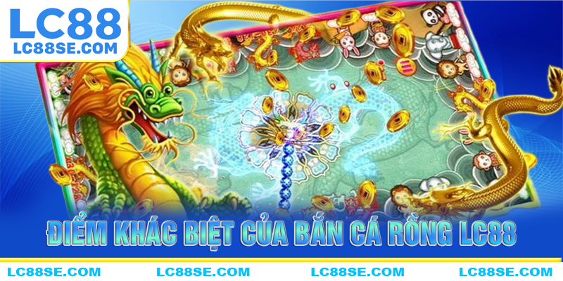 Sự khác biệt của game bắn cá rồng tại nhà cái LC88