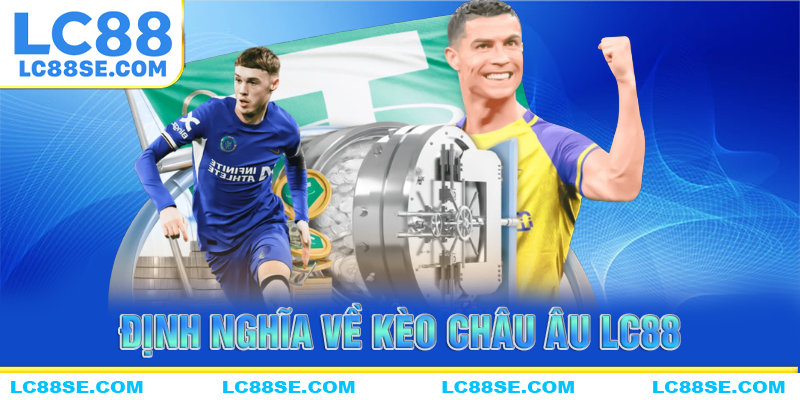 Định nghĩa sơ lược về kèo châu âu tại LC88