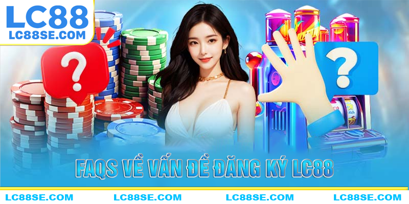 Những câu hỏi thường gặp khi đăng ký LC88