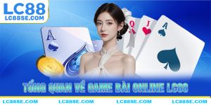 Tổng quan về nền tảng game bài LC88