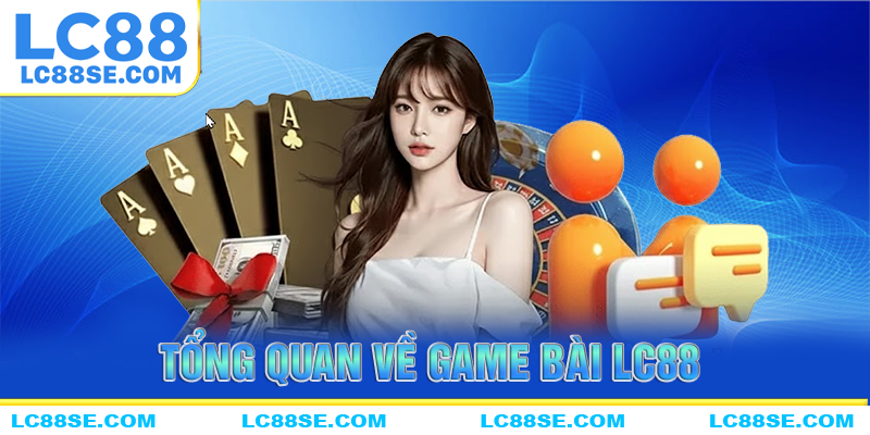 Thông tin tổng quan về game bài LC88