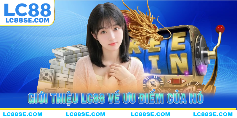 Giới thiệu những ưu điểm nổi bật của nền tảng LC88