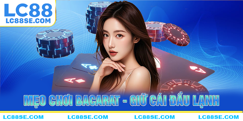 Mẹo chơi bacarat LC88 bằng cách giữ một cái đầu lạnh