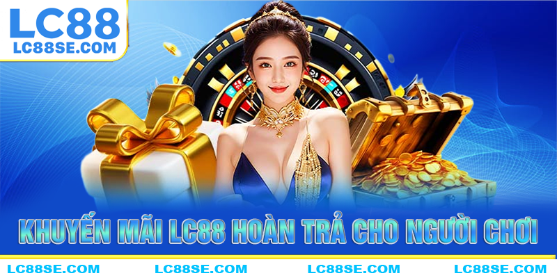 Cách nhận khuyến mãi hoàn trả của nhà cái LC88