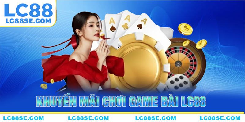 Những khuyến mãi nổi bật cho người chơi game bài LC88