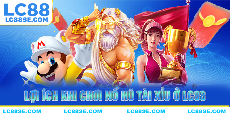 Những lợi ích bất ngờ khi chơi nổ hũ tài xỉu tại LC88