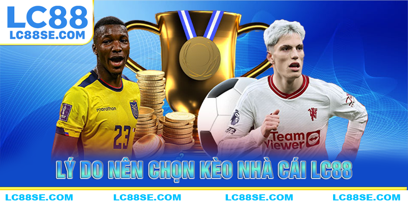 Lý do kèo nhà cái LC88 luôn được tin tưởng