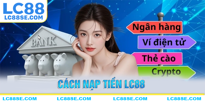 Hướng dẫn nạp tiền LC88 chi tiết nhất