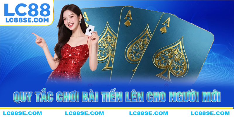 Những quy tắt cơ bản cho người chơi bài tiến lên tại LC88