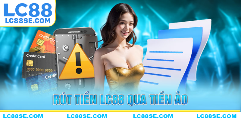 Cách rút tiền LC88 bằng tiền ảo