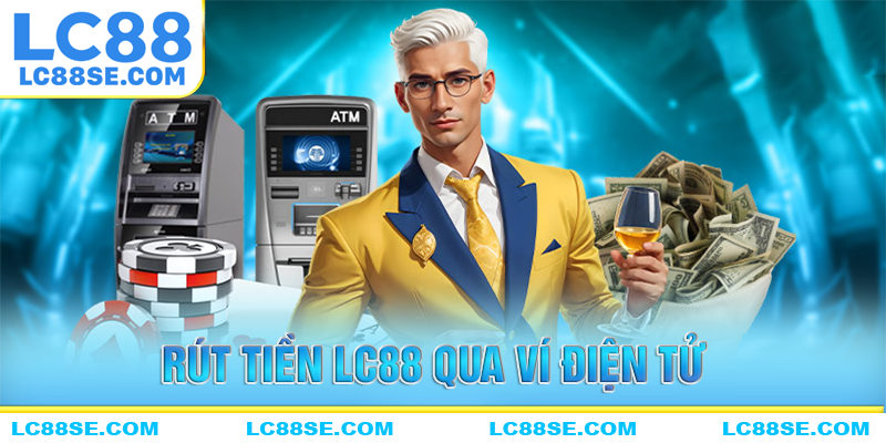 Cách rút tiền LC88 qua ví điện tử