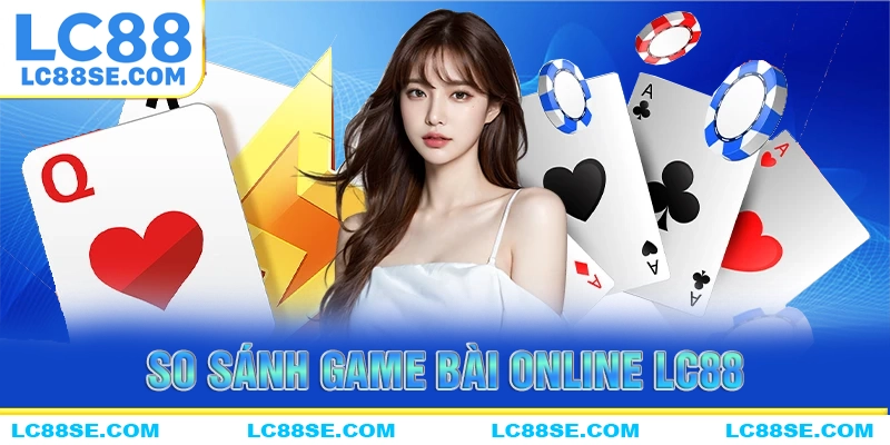 So sánh những tiêu chí vàng của game bài LC88 với nền tảng khác