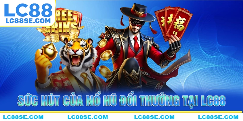 Sức hút của tựa game nổ hũ đổi thưởng tại LC88