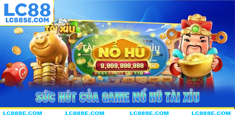 Sức hút của tựa game nổ hũ tài xỉu tại LC88