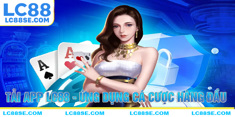 Tải app LC88, ứng dụng cá cược trực tuyến dẫn đầu Việt Nam