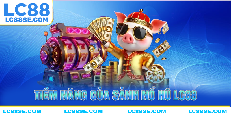 Những lý do giúp nổ hũ LC88 ngày càng phát triển