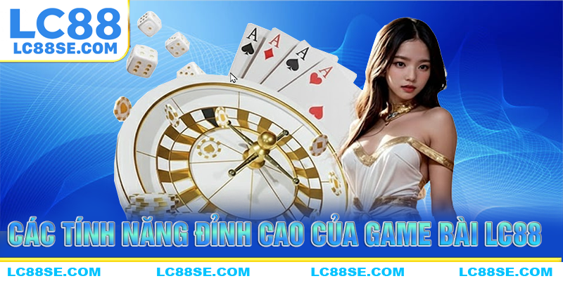 Những tính năng được đánh giá cao của game bài LC88