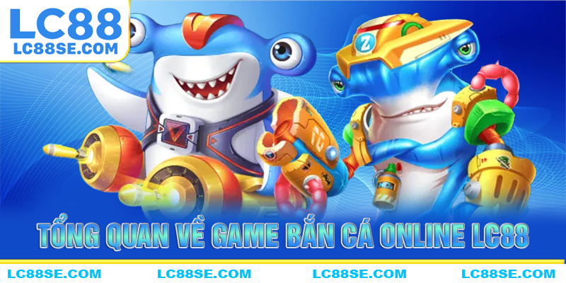Tổng quan về tựa game bắn cá online của LC88