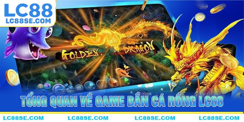 Tổng quan về game bắn cá rồng của LC88