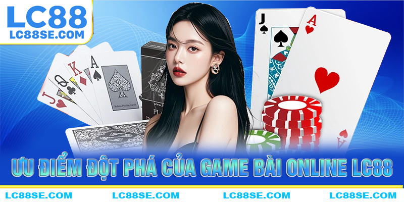 Những ưu điểm đột phá của game bài LC88