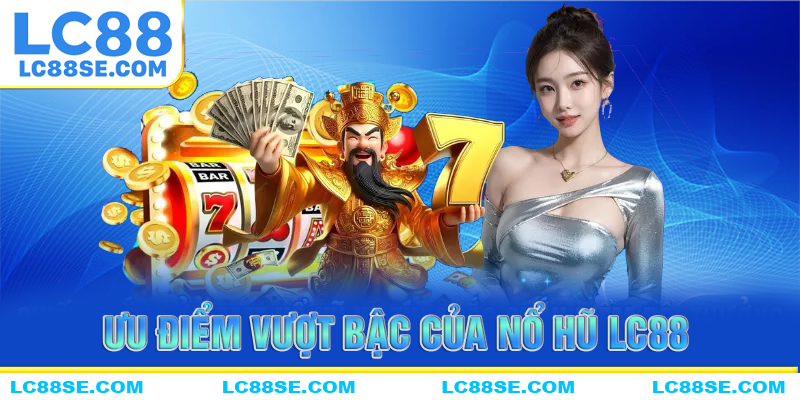 Những ưu điểm vượt bậc của sảnh nổ hũ LC88