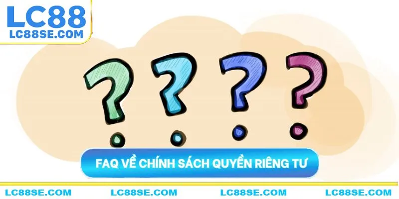 FAQ thường gặp về chính sách riêng tư