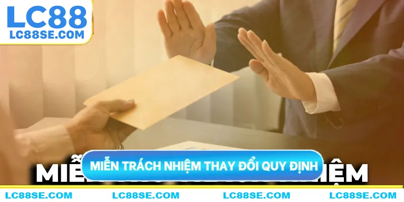 Miễn trách nhiệm về thay đổi quy định