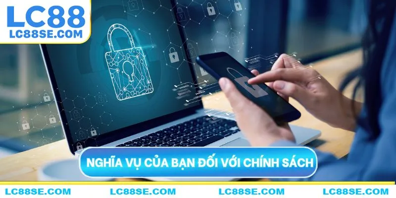 Nghĩa vụ của bạn đối với chính sách bảo mật