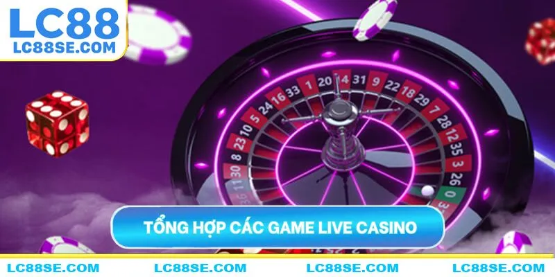 Tổng hợp các game live casino LC88 nổi tiếng